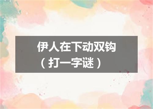 伊人在下动双钩（打一字谜）