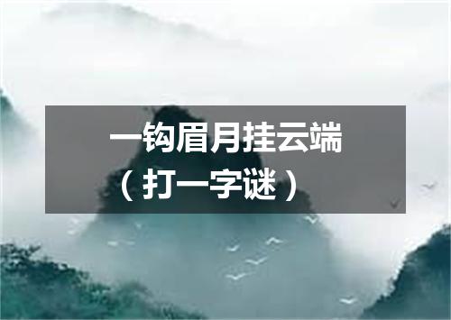 一钩眉月挂云端（打一字谜）
