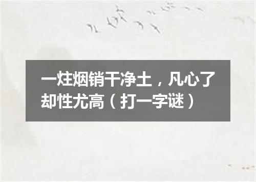 一炷烟销干净土，凡心了却性尤高（打一字谜）