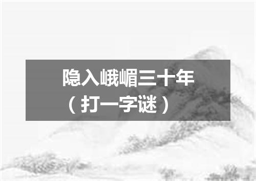 隐入峨嵋三十年（打一字谜）
