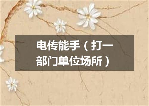 电传能手（打一部门单位场所）