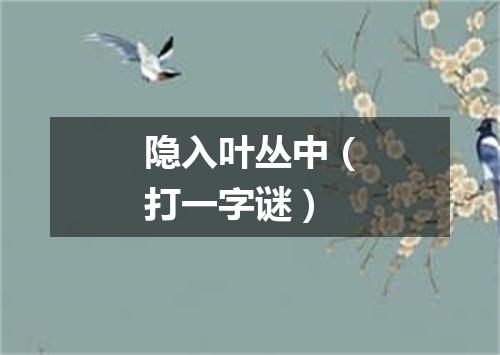 隐入叶丛中（打一字谜）