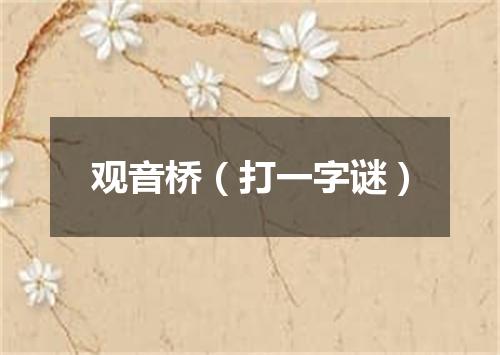 观音桥（打一字谜）
