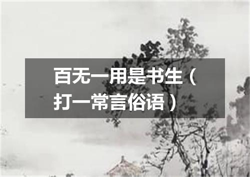 百无一用是书生（打一常言俗语）