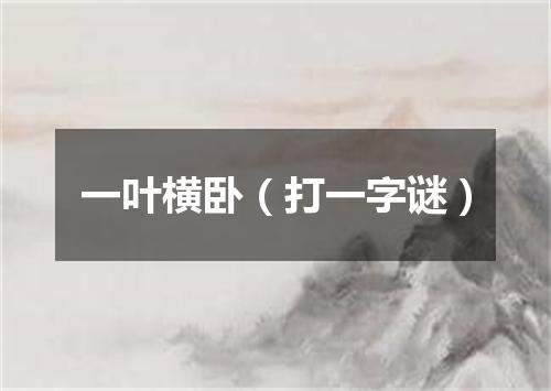 一叶横卧（打一字谜）