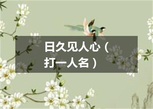 日久见人心（打一人名）