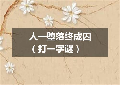 人一堕落终成囚（打一字谜）