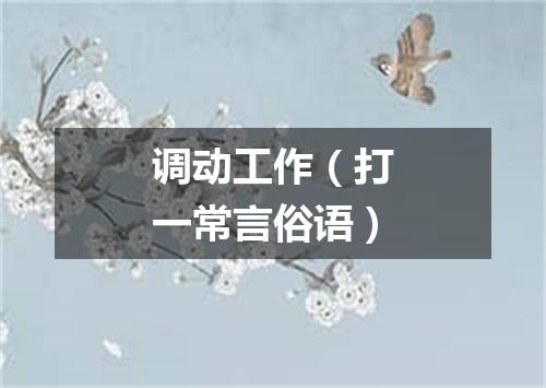 调动工作（打一常言俗语）