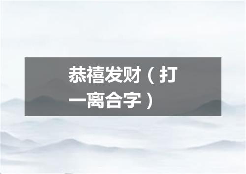 恭禧发财（打一离合字）