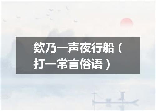 欸乃一声夜行船（打一常言俗语）