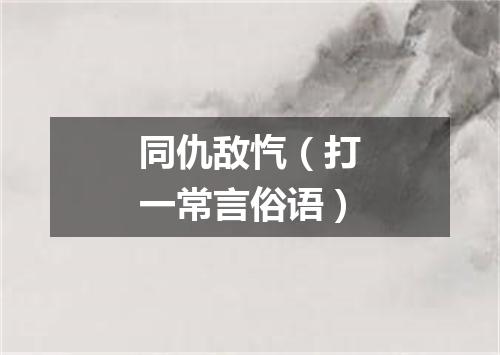 同仇敌忾（打一常言俗语）