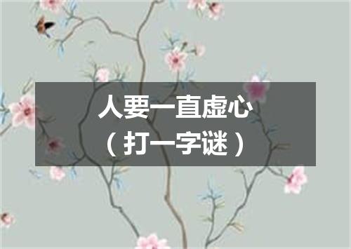 人要一直虚心（打一字谜）