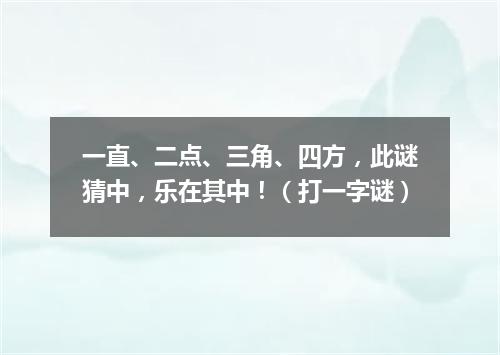 一直、二点、三角、四方，此谜猜中，乐在其中！（打一字谜）