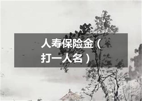 人寿保险金（打一人名）