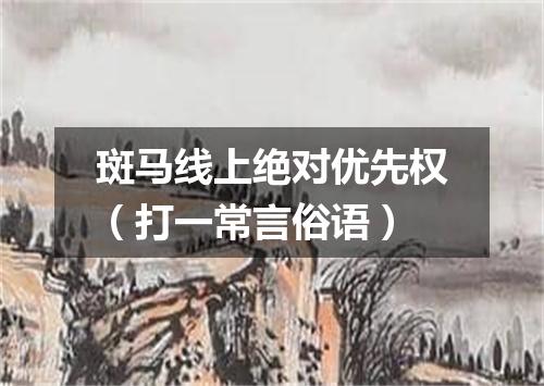 斑马线上绝对优先权（打一常言俗语）