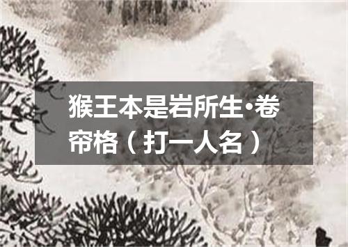 猴王本是岩所生·卷帘格（打一人名）