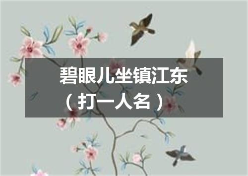碧眼儿坐镇江东（打一人名）