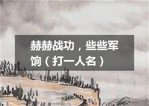 赫赫战功，些些军饷（打一人名）