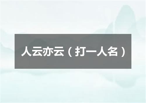 人云亦云（打一人名）