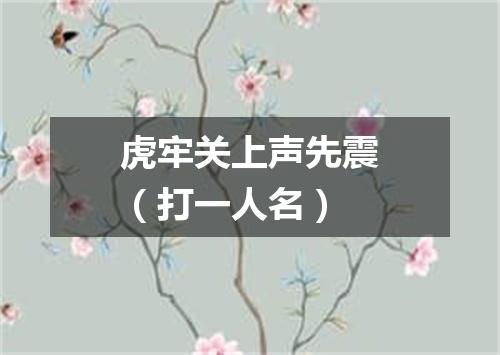 虎牢关上声先震（打一人名）