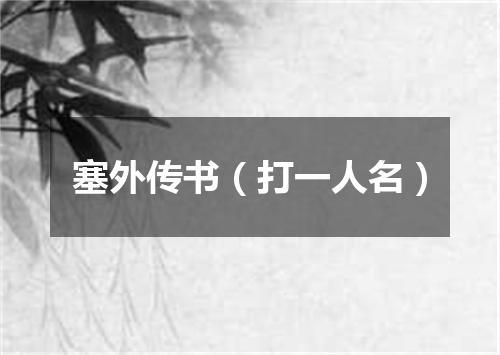 塞外传书（打一人名）