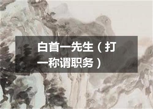 白首一先生（打一称谓职务）