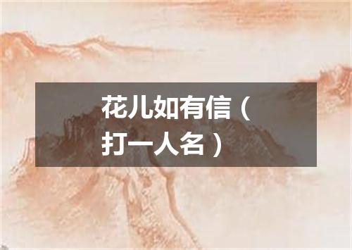 花儿如有信（打一人名）