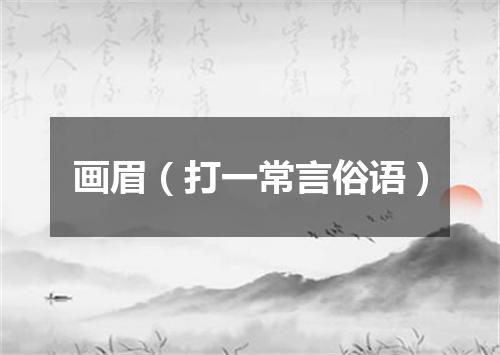 画眉（打一常言俗语）