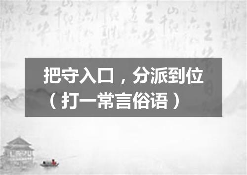 把守入口，分派到位（打一常言俗语）