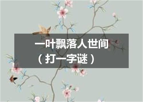 一叶飘落人世间（打一字谜）