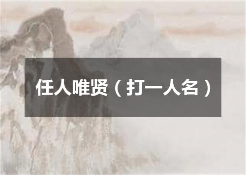 任人唯贤（打一人名）
