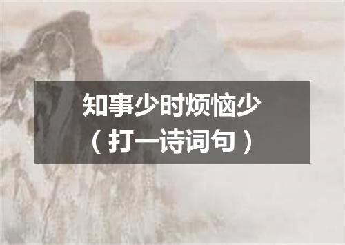 知事少时烦恼少（打一诗词句）