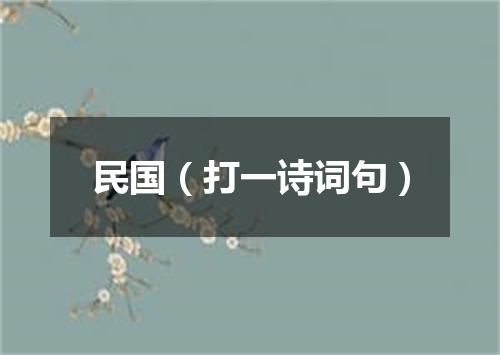 民国（打一诗词句）
