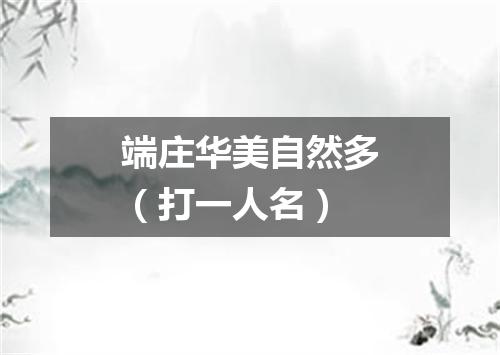端庄华美自然多（打一人名）