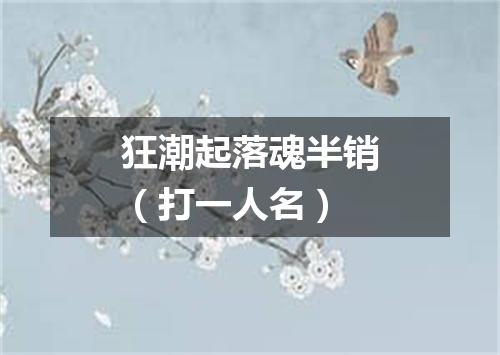 狂潮起落魂半销（打一人名）
