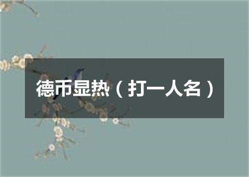 德币显热（打一人名）