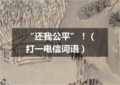 “还我公平”！（打一电信词语）