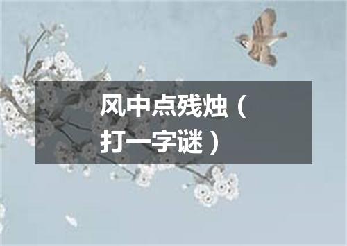 风中点残烛（打一字谜）