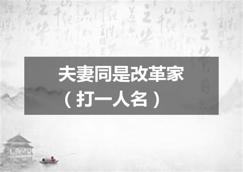 夫妻同是改革家（打一人名）