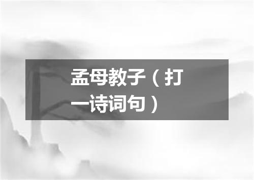 孟母教子（打一诗词句）