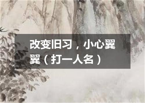 改变旧习，小心翼翼（打一人名）