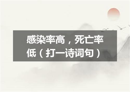 感染率高，死亡率低（打一诗词句）