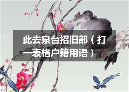 此去泉台招旧部（打一表格户籍用语）