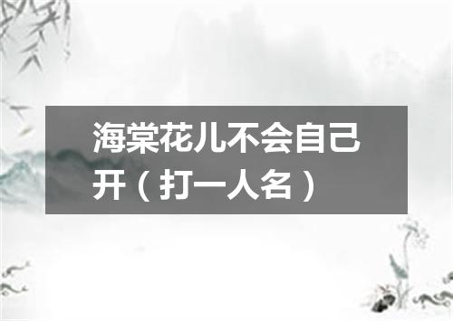 海棠花儿不会自己开（打一人名）
