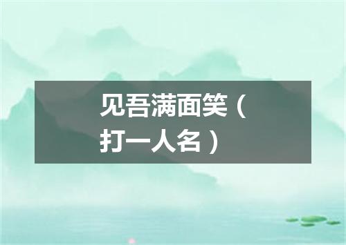 见吾满面笑（打一人名）