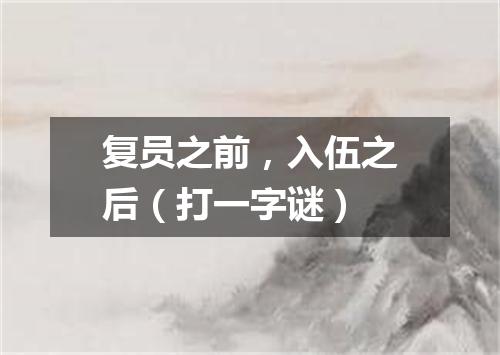 复员之前，入伍之后（打一字谜）