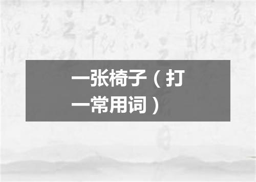 一张椅子（打一常用词）