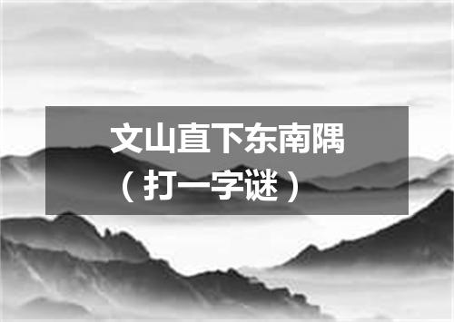 文山直下东南隅（打一字谜）