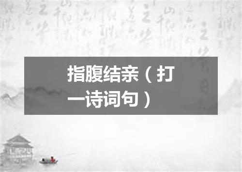 指腹结亲（打一诗词句）