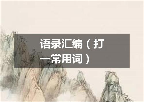 语录汇编（打一常用词）